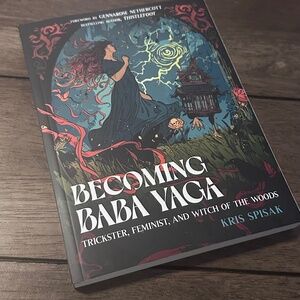 Becoming Baba Yaga: Trickster, Feminist, and Witch of the Woods Kris Spisak